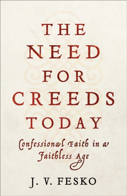 The Need for Creeds Today : Confessional Faith in a Faithless Age, EPUB eBook
