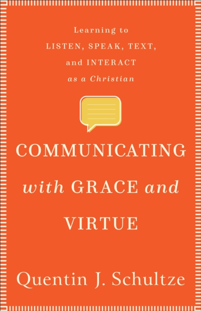 Communicating with Grace and Virtue : Learning to Listen, Speak, Text, and Interact as a Christian, EPUB eBook