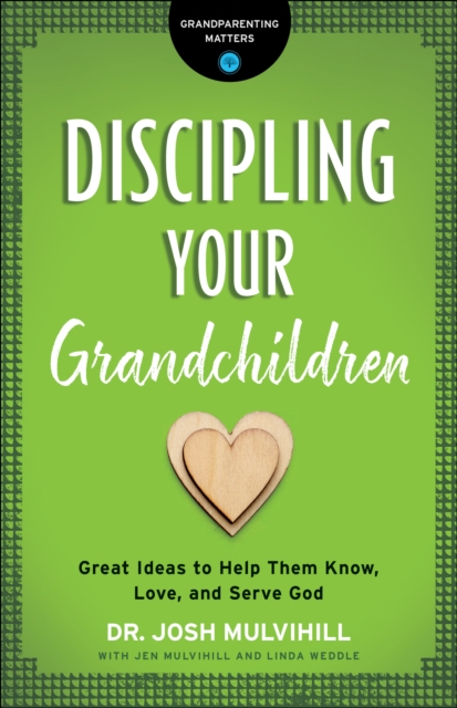 Discipling Your Grandchildren (Grandparenting Matters) : Great Ideas to Help Them Know, Love, and Serve God, EPUB eBook