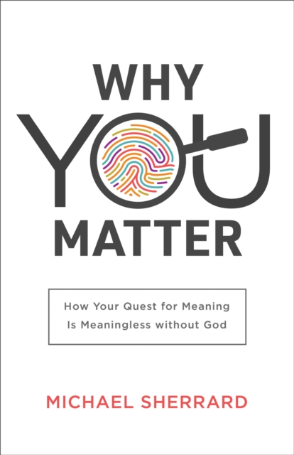 Why You Matter (Perspectives: A Summit Ministries Series) : How Your Quest for Meaning Is Meaningless without God, EPUB eBook