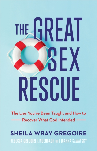 The Great Sex Rescue : The Lies You've Been Taught and How to Recover What God Intended, EPUB eBook