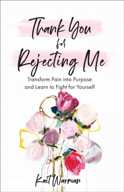 Thank You for Rejecting Me : Transform Pain into Purpose and Learn to Fight for Yourself, EPUB eBook