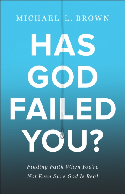 Has God Failed You? : Finding Faith When You're Not Even Sure God Is Real, EPUB eBook