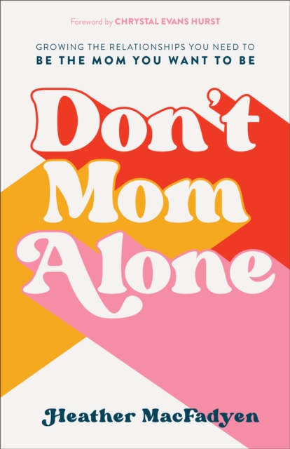 Don't Mom Alone : Growing the Relationships You Need to Be the Mom You Want to Be, EPUB eBook