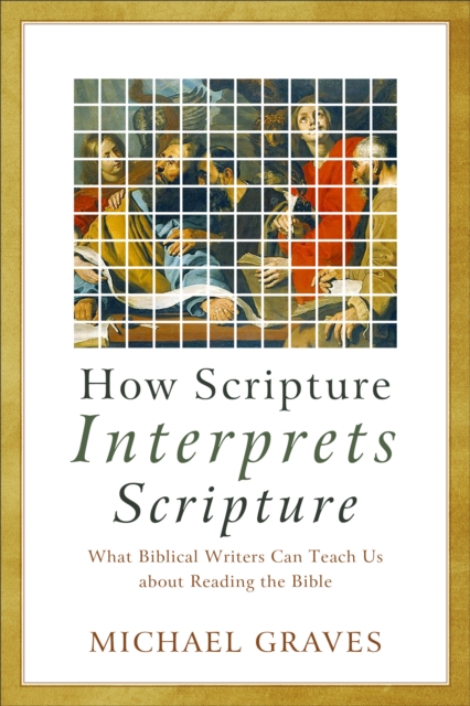 How Scripture Interprets Scripture : What Biblical Writers Can Teach Us about Reading the Bible, EPUB eBook