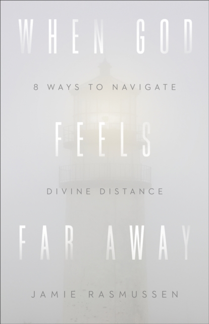 When God Feels Far Away : Eight Ways to Navigate Divine Distance, EPUB eBook