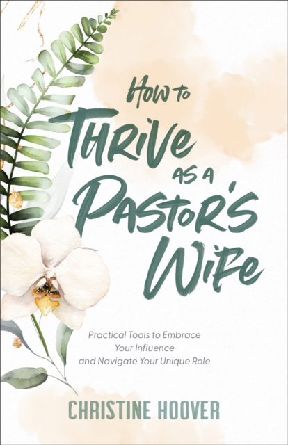 How to Thrive as a Pastor's Wife : Practical Tools to Embrace Your Influence and Navigate Your Unique Role, EPUB eBook