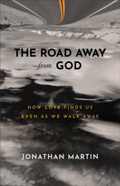The Road Away from God : How Love Finds Us Even as We Walk Away, EPUB eBook