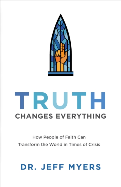 Truth Changes Everything (Perspectives: A Summit Ministries Series) : How People of Faith Can Transform the World in Times of Crisis, EPUB eBook