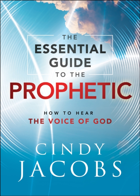 The Essential Guide to the Prophetic : How to Hear the Voice of God, EPUB eBook