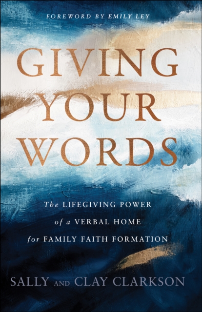 Giving Your Words : The Lifegiving Power of a Verbal Home for Family Faith Formation, EPUB eBook