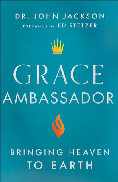 Grace Ambassador : Bringing Heaven to Earth, EPUB eBook