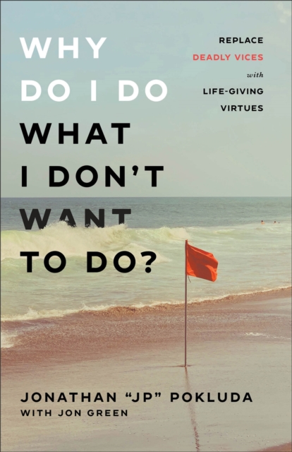Why Do I Do What I Don't Want to Do? : Replace Deadly Vices with Life-Giving Virtues, EPUB eBook