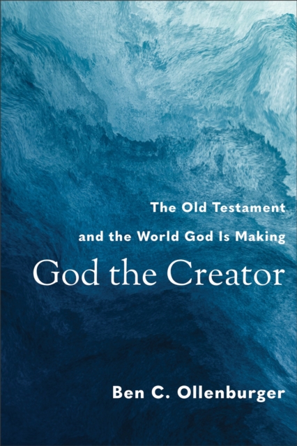 God the Creator : The Old Testament and the World God Is Making, EPUB eBook