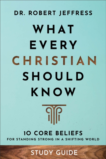 What Every Christian Should Know Study Guide : 10 Core Beliefs for Standing Strong in a Shifting World, EPUB eBook