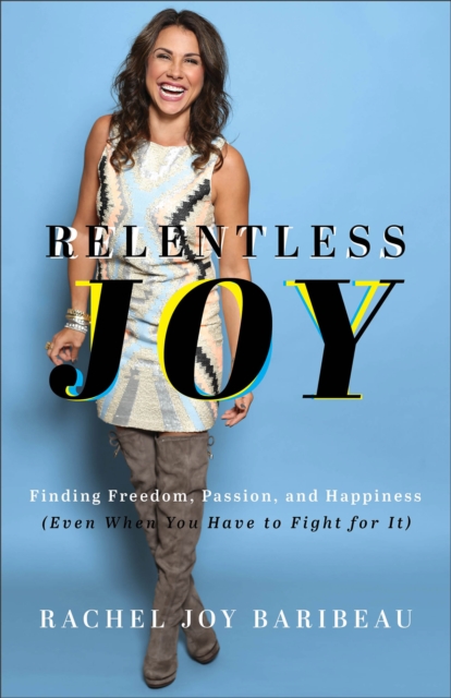 Relentless Joy : Finding Freedom, Passion, and Happiness (Even When You Have to Fight for It), EPUB eBook