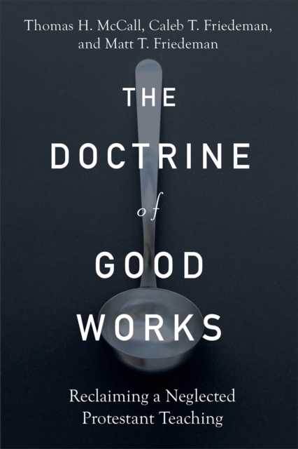 The Doctrine of Good Works : Reclaiming a Neglected Protestant Teaching, EPUB eBook