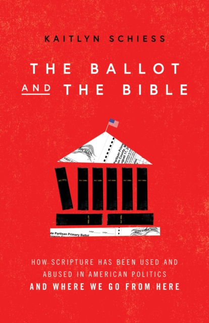 The Ballot and the Bible : How Scripture Has Been Used and Abused in American Politics and Where We Go from Here, EPUB eBook