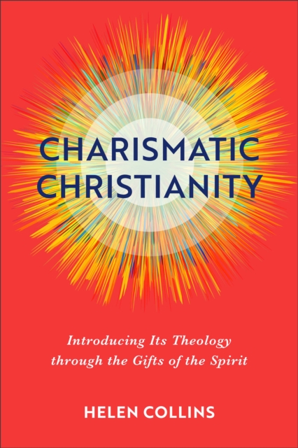 Charismatic Christianity : Introducing Its Theology through the Gifts of the Spirit, EPUB eBook