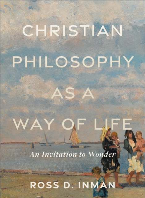 Christian Philosophy as a Way of Life : An Invitation to Wonder, EPUB eBook