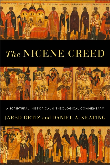 The Nicene Creed : A Scriptural, Historical, and Theological Commentary, EPUB eBook
