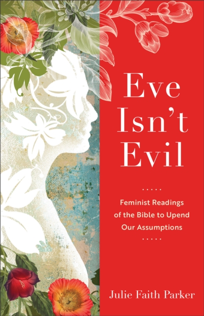 Eve Isn't Evil : Feminist Readings of the Bible to Upend Our Assumptions, EPUB eBook