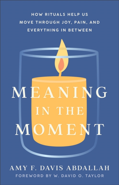 Meaning in the Moment : How Rituals Help Us Move through Joy, Pain, and Everything in Between, EPUB eBook
