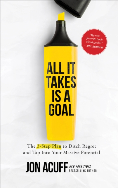 All It Takes Is a Goal : The 3-Step Plan to Ditch Regret and Tap Into Your Massive Potential, EPUB eBook