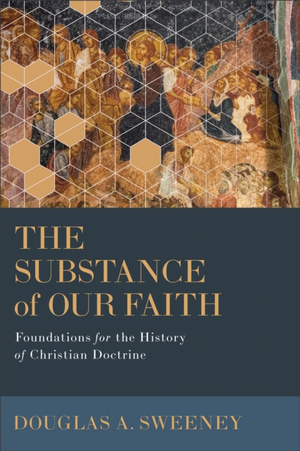 The Substance of Our Faith : Foundations for the History of Christian Doctrine, EPUB eBook