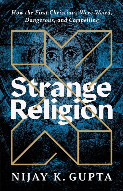 Strange Religion : How the First Christians Were Weird, Dangerous, and Compelling, EPUB eBook