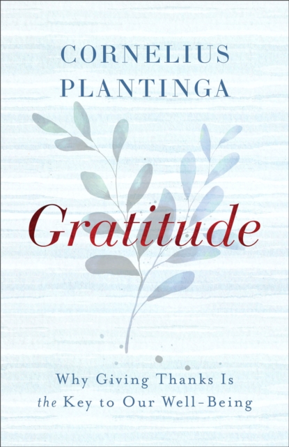 Gratitude : Why Giving Thanks Is the Key to Our Well-Being, EPUB eBook