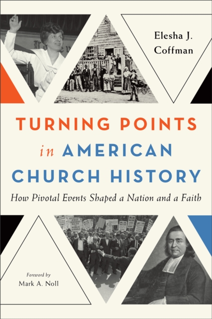 Turning Points in American Church History : How Pivotal Events Shaped a Nation and a Faith, EPUB eBook