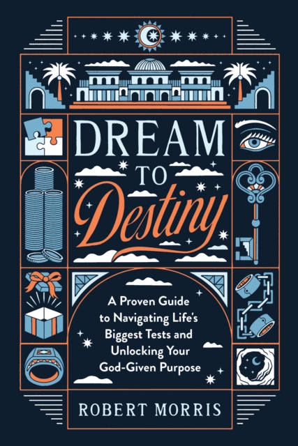 Dream to Destiny : A Proven Guide to Navigating Life's Biggest Tests and Unlocking Your God-Given Purpose, EPUB eBook