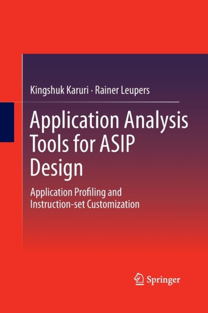 Application Analysis Tools for ASIP Design : Application Profiling and Instruction-set Customization, Paperback / softback Book