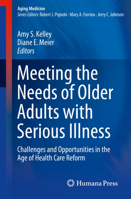 Meeting the Needs of Older Adults with Serious Illness : Challenges and Opportunities in the Age of Health Care Reform, PDF eBook