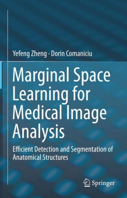 Marginal Space Learning for Medical Image Analysis : Efficient Detection and Segmentation of Anatomical Structures, PDF eBook
