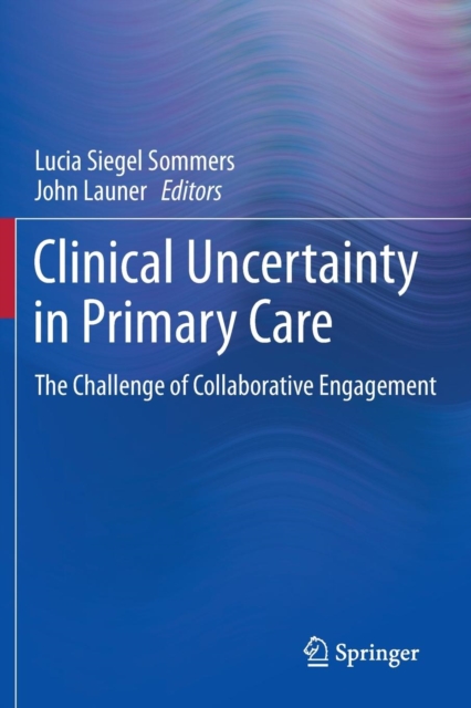 Clinical Uncertainty in Primary Care : The Challenge of Collaborative Engagement, Paperback / softback Book