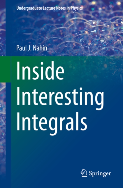 Inside Interesting Integrals : A Collection of Sneaky Tricks, Sly Substitutions, and Numerous Other Stupendously Clever, Awesomely Wicked, and Devilishly Seductive Maneuvers for Computing Nearly 200 P, PDF eBook