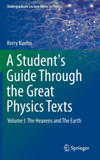 A Student's Guide Through the Great Physics Texts : Volume I: The Heavens and The Earth, Hardback Book