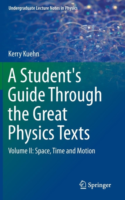 A Student's Guide Through the Great Physics Texts : Volume II: Space, Time and Motion, Hardback Book