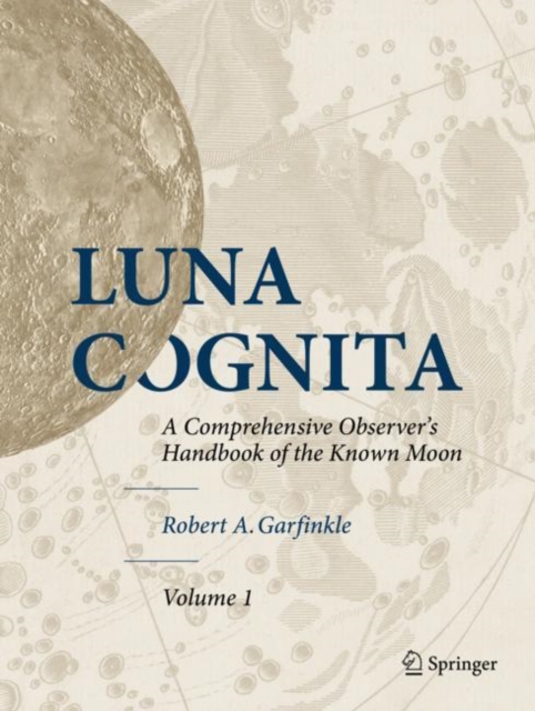 Luna Cognita : A Comprehensive Observer’s Handbook of the Known Moon, Hardback Book