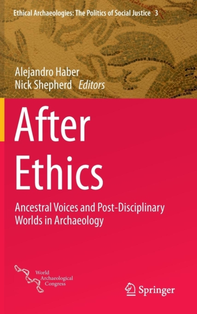 After Ethics : Ancestral Voices and Post-Disciplinary Worlds in Archaeology, Hardback Book