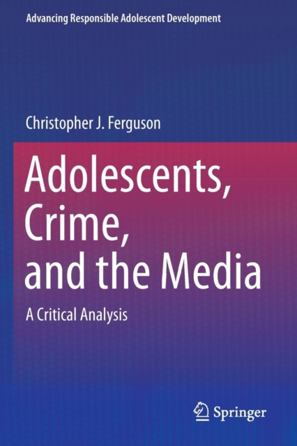 Adolescents, Crime, and the Media : A Critical Analysis, Paperback / softback Book