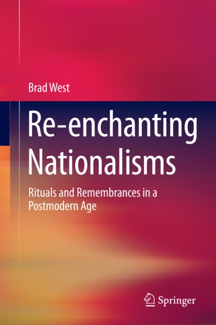 Re-enchanting Nationalisms : Rituals and Remembrances in a Postmodern Age, PDF eBook