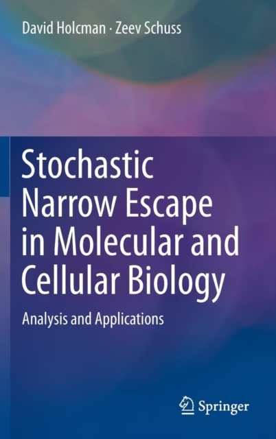 Stochastic Narrow Escape in Molecular and Cellular Biology : Analysis and Applications, Hardback Book