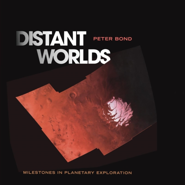 Distant Worlds : Milestones in Planetary Exploration, Paperback / softback Book