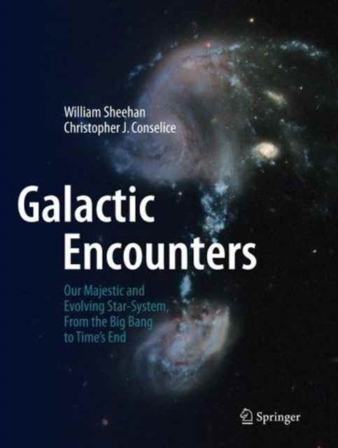 Galactic Encounters : Our Majestic and Evolving Star-System, From the Big Bang to Time's End, Paperback / softback Book