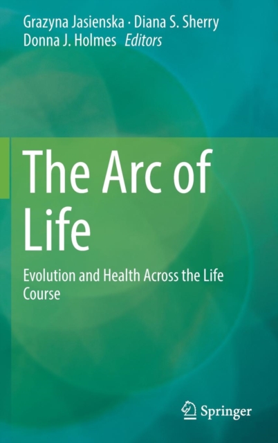The Arc of Life : Evolution and Health Across the Life Course, Hardback Book