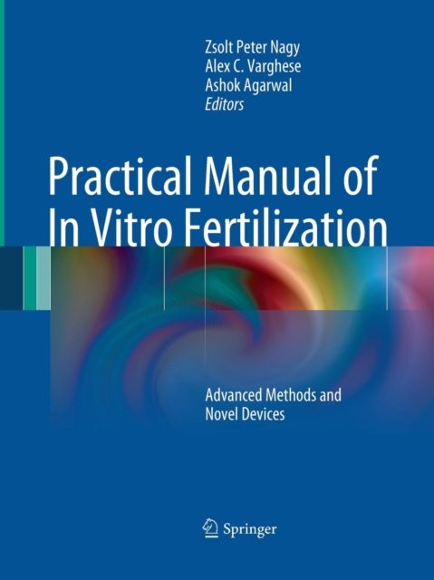 Practical Manual of In Vitro Fertilization : Advanced Methods and Novel Devices, Paperback / softback Book