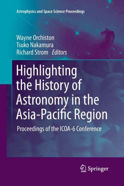 Highlighting the History of Astronomy in the Asia-Pacific Region : Proceedings of the ICOA-6 Conference, Paperback / softback Book
